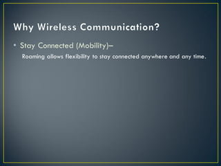 • Stay Connected (Mobility)–
Roaming allows flexibility to stay connected anywhere and any time.
 