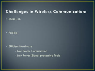 • Multipath
• Fading
• Efficient Hardware
- Low Power Consumption
- Low Power Signal processing Tools
 