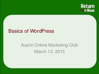 Basics of WordPress

     Austin Online Marketing Club
            March 13, 2013
 