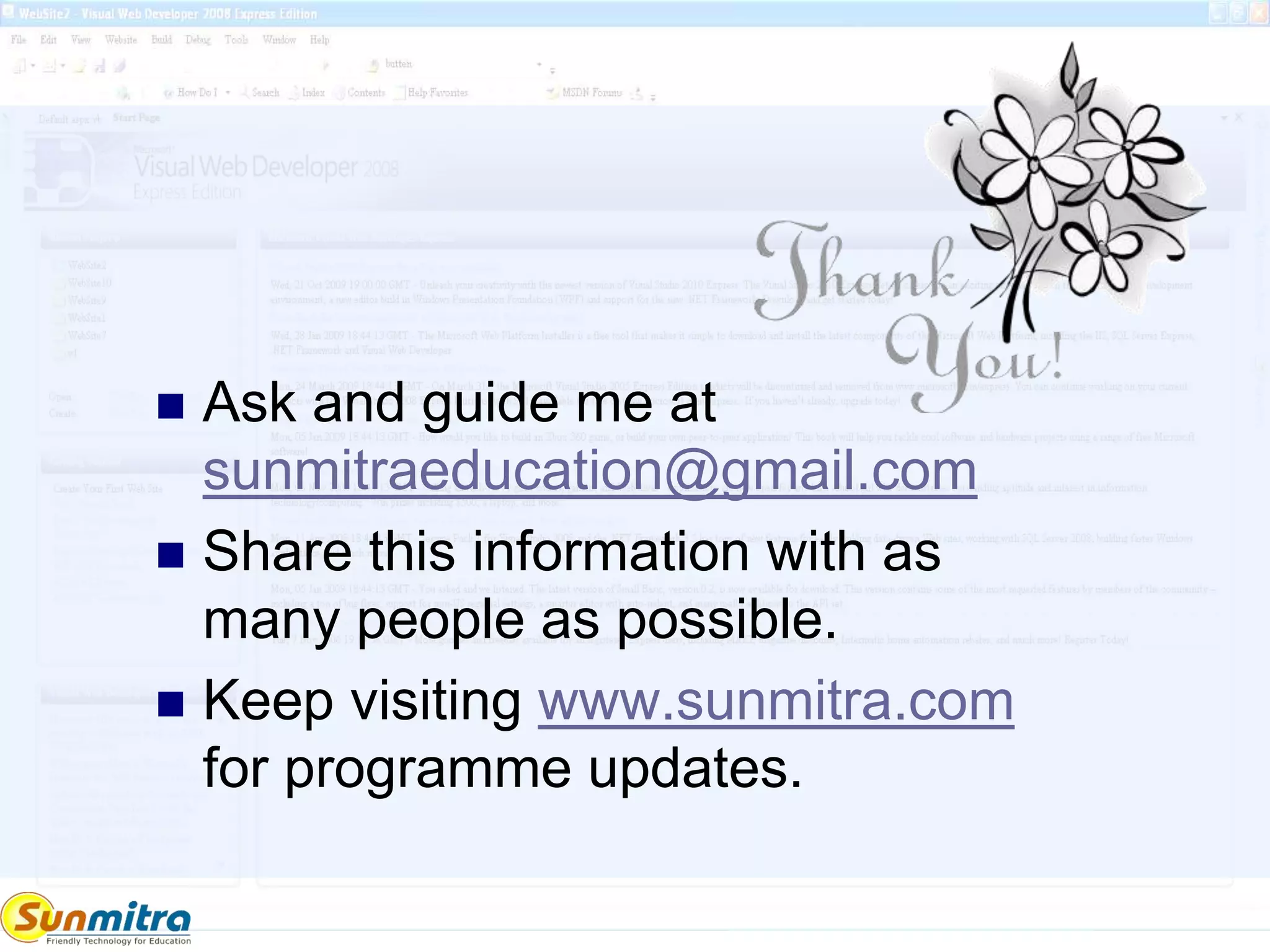  Ask and guide me at
sunmitraeducation@gmail.com
 Share this information with as
many people as possible.
 Keep visiting www.sunmitra.com
for programme updates.
 
