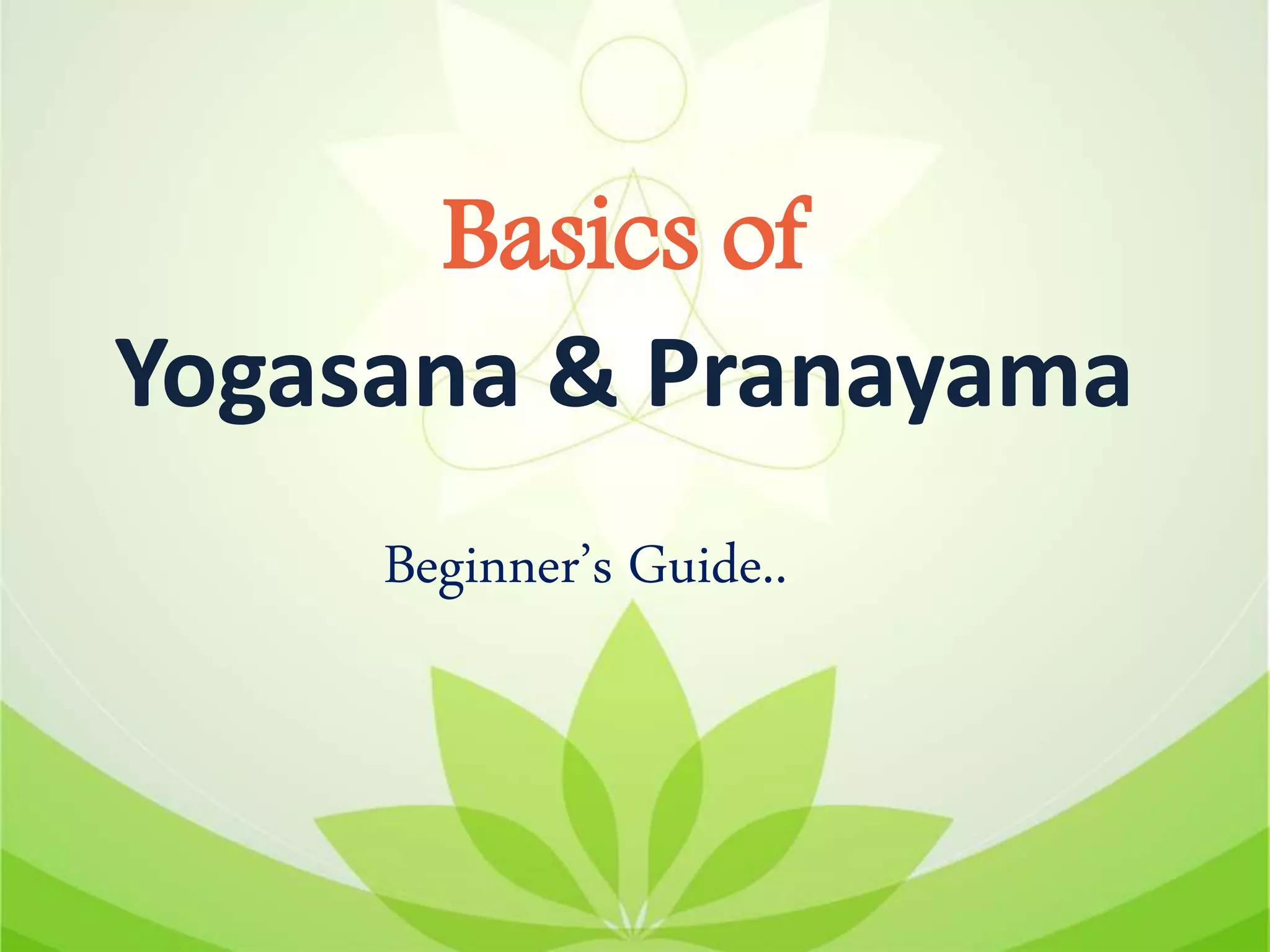 Basics of
Yogasana & Pranayama
Beginner’s Guide..
 
