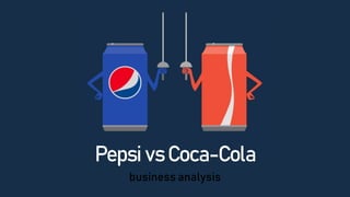 Pepsi vs Coca-Cola
business analysis
 