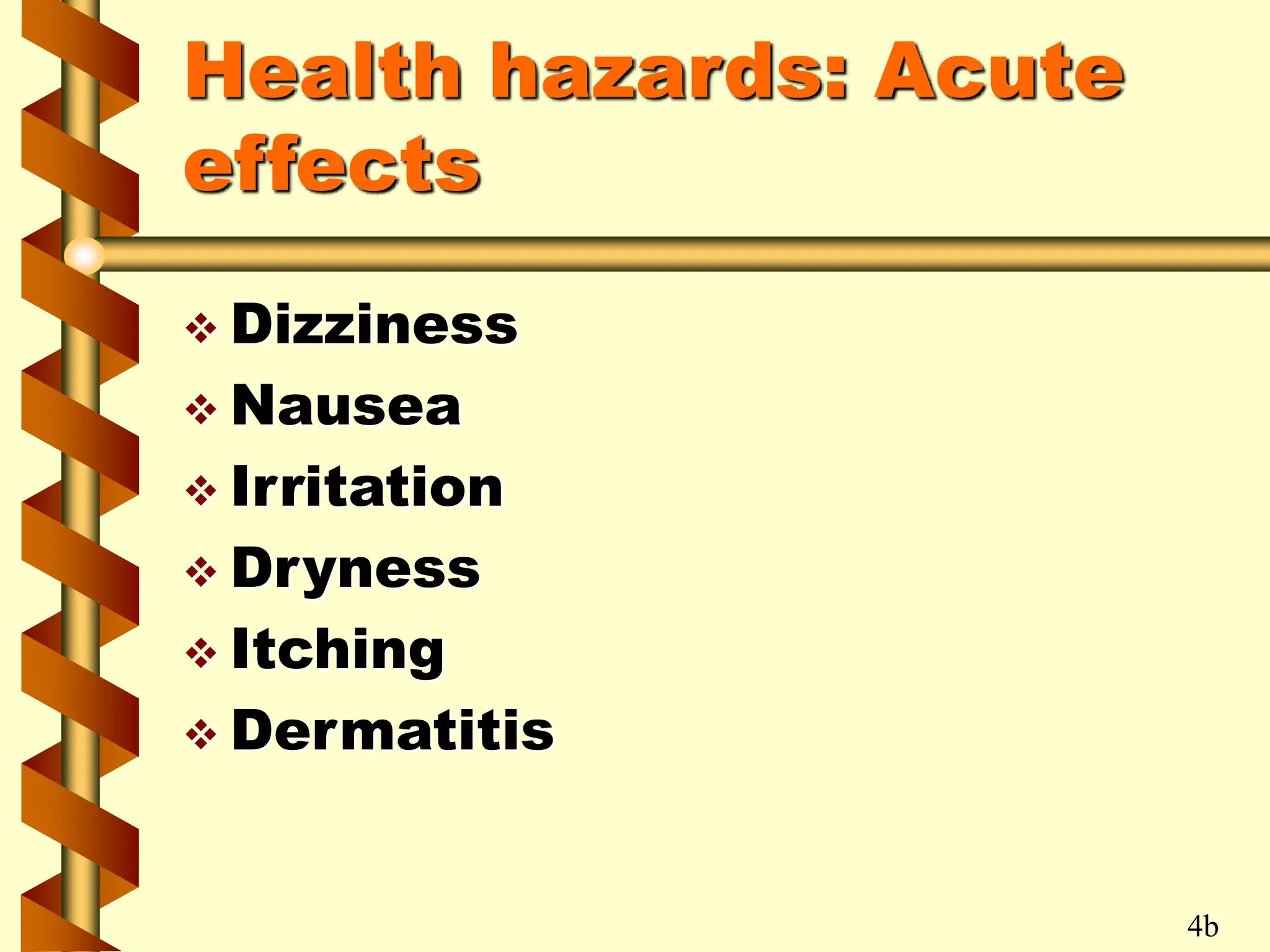 Health hazards: Acute
effects
 Dizziness
 Nausea
 Irritation
 Dryness
 Itching
 Dermatitis
4b
 