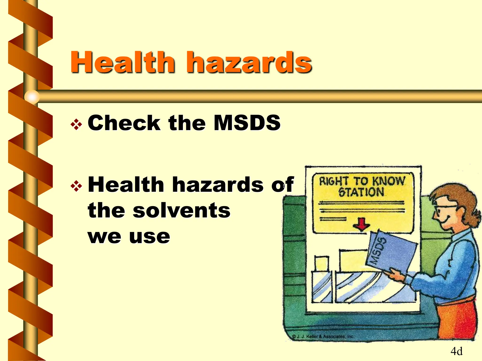 Health hazards
 Check the MSDS
 Health hazards of
the solvents
we use
4d
 