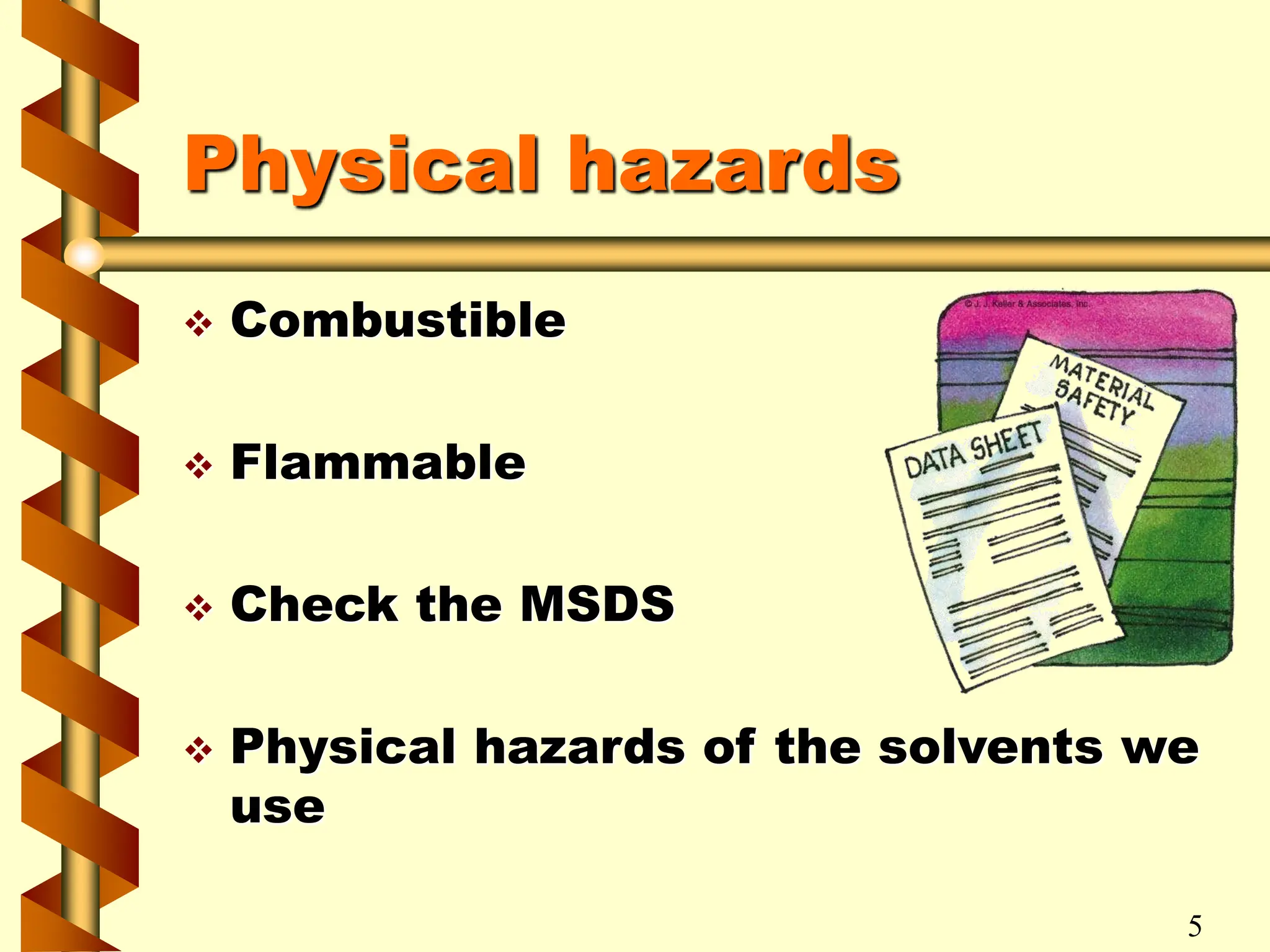 Physical hazards
 Combustible
 Flammable
 Check the MSDS
 Physical hazards of the solvents we
use
5
 