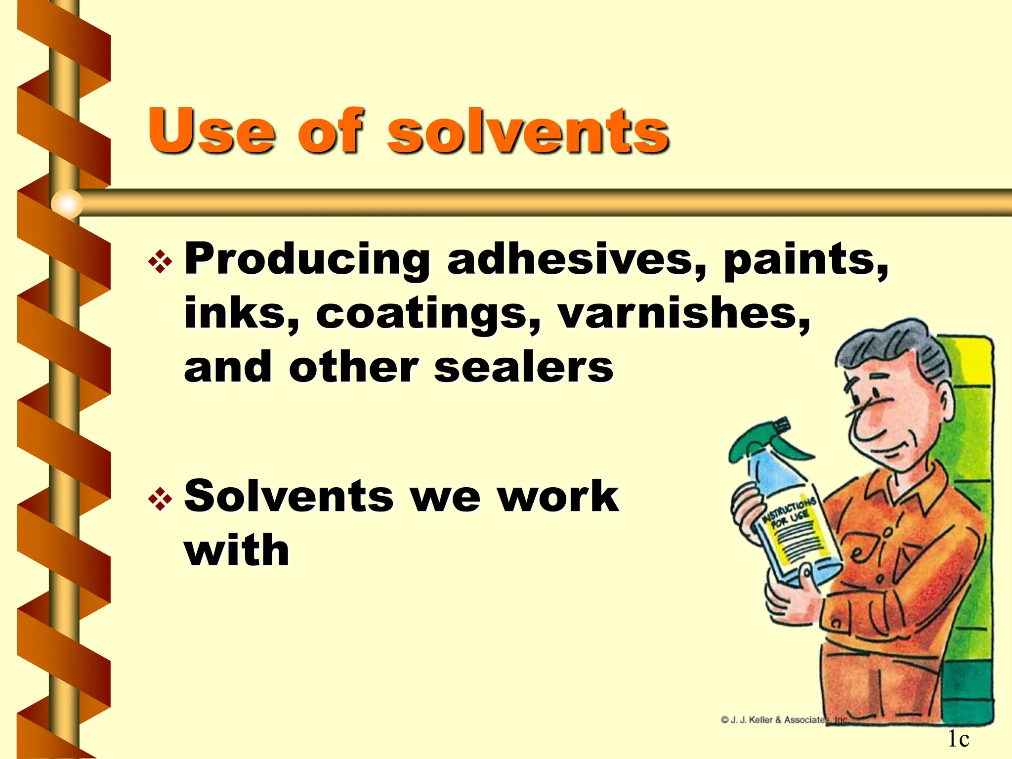 Use of solvents
 Producing adhesives, paints,
inks, coatings, varnishes,
and other sealers
 Solvents we work
with
1c
 