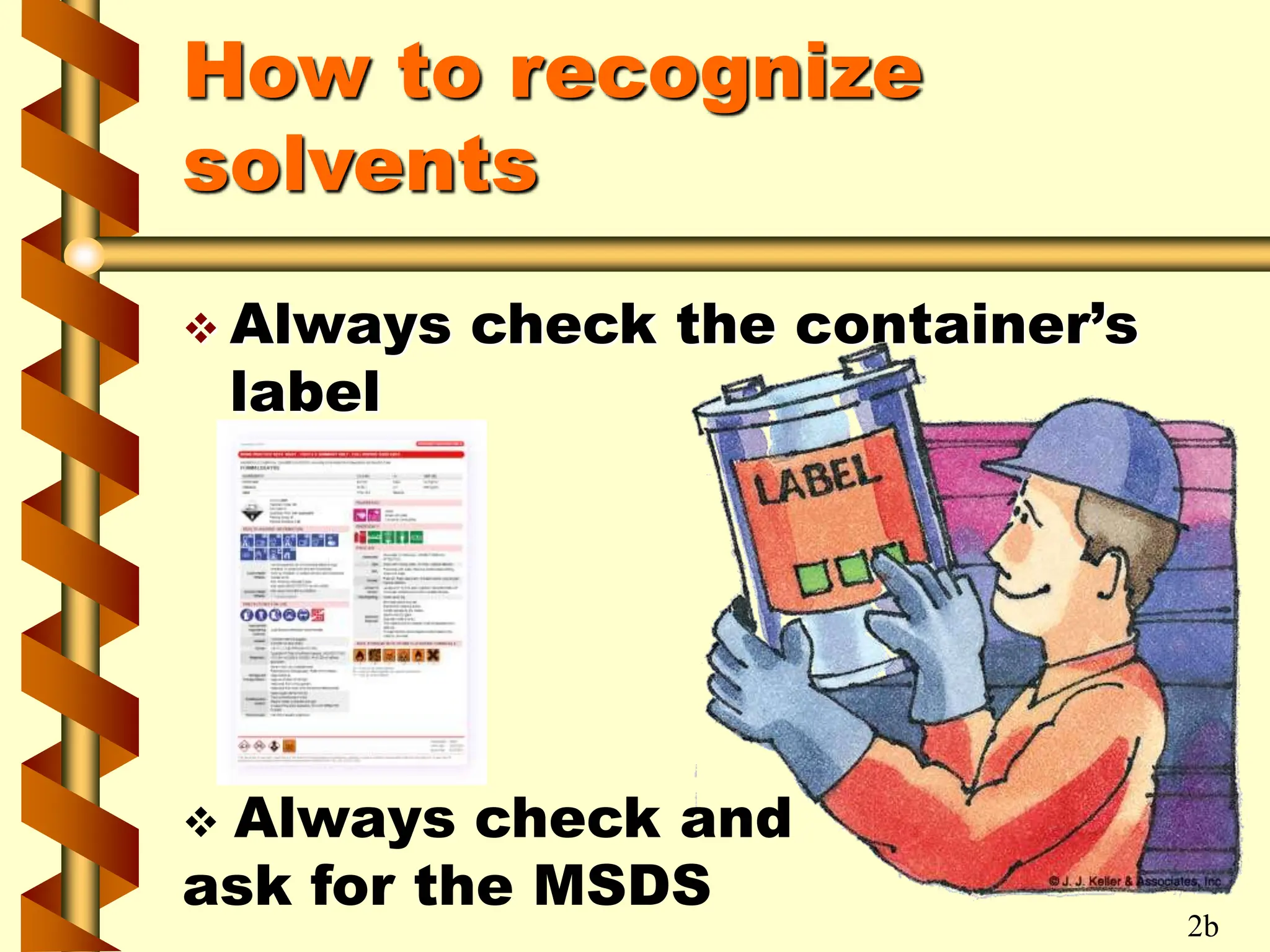  Always check the container’s
label
How to recognize
solvents
2b
 Always check and
ask for the MSDS
 