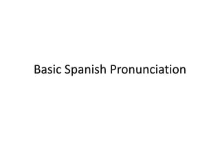 Basic Spanish Pronunciation
 