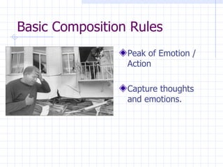 Basic Composition Rules Peak of Emotion / Action Capture thoughts and emotions. 