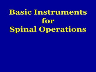 Basic Instruments
for
Spinal Operations
 