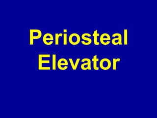 Periosteal
Elevator
 