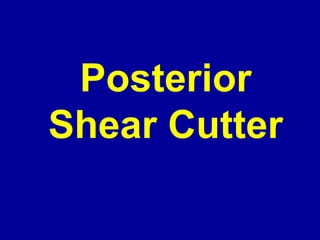 Posterior
Shear Cutter
 