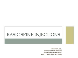 DEVIN PECK, M.D. DIVISION OF PAIN MEDICINE DEPARTMENT OF ANESTHESIA WEILL CORNELL MEDICAL CENTER BASIC SPINE INJECTIONS 