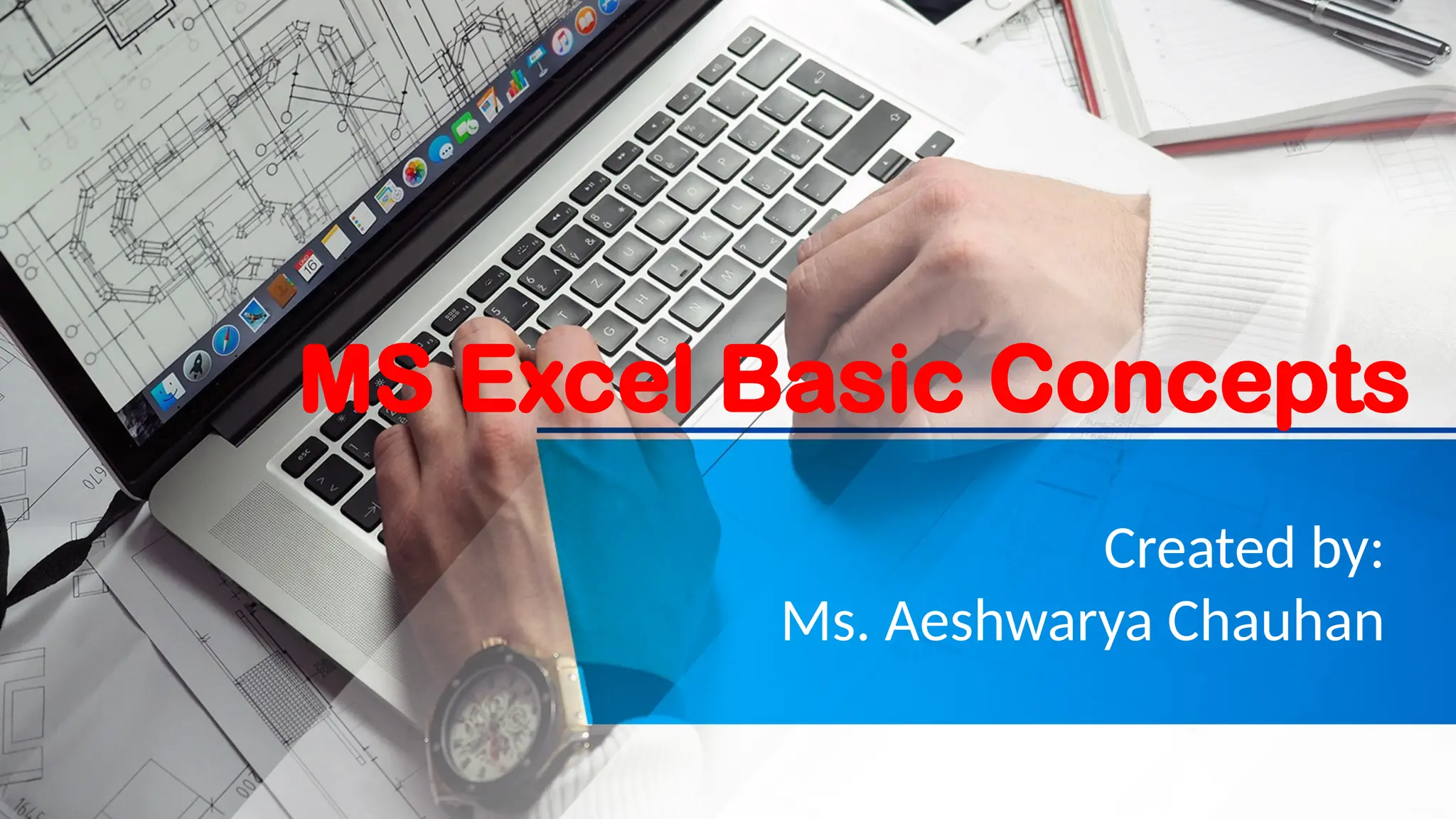 Created by:
Ms. Aeshwarya Chauhan
MS Excel Basic Concepts
 