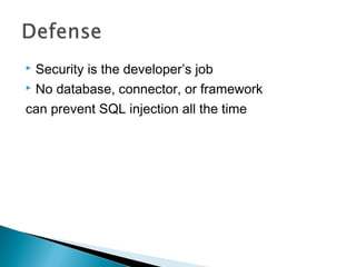  Security is the developer’s job
 No database, connector, or framework
can prevent SQL injection all the time
 