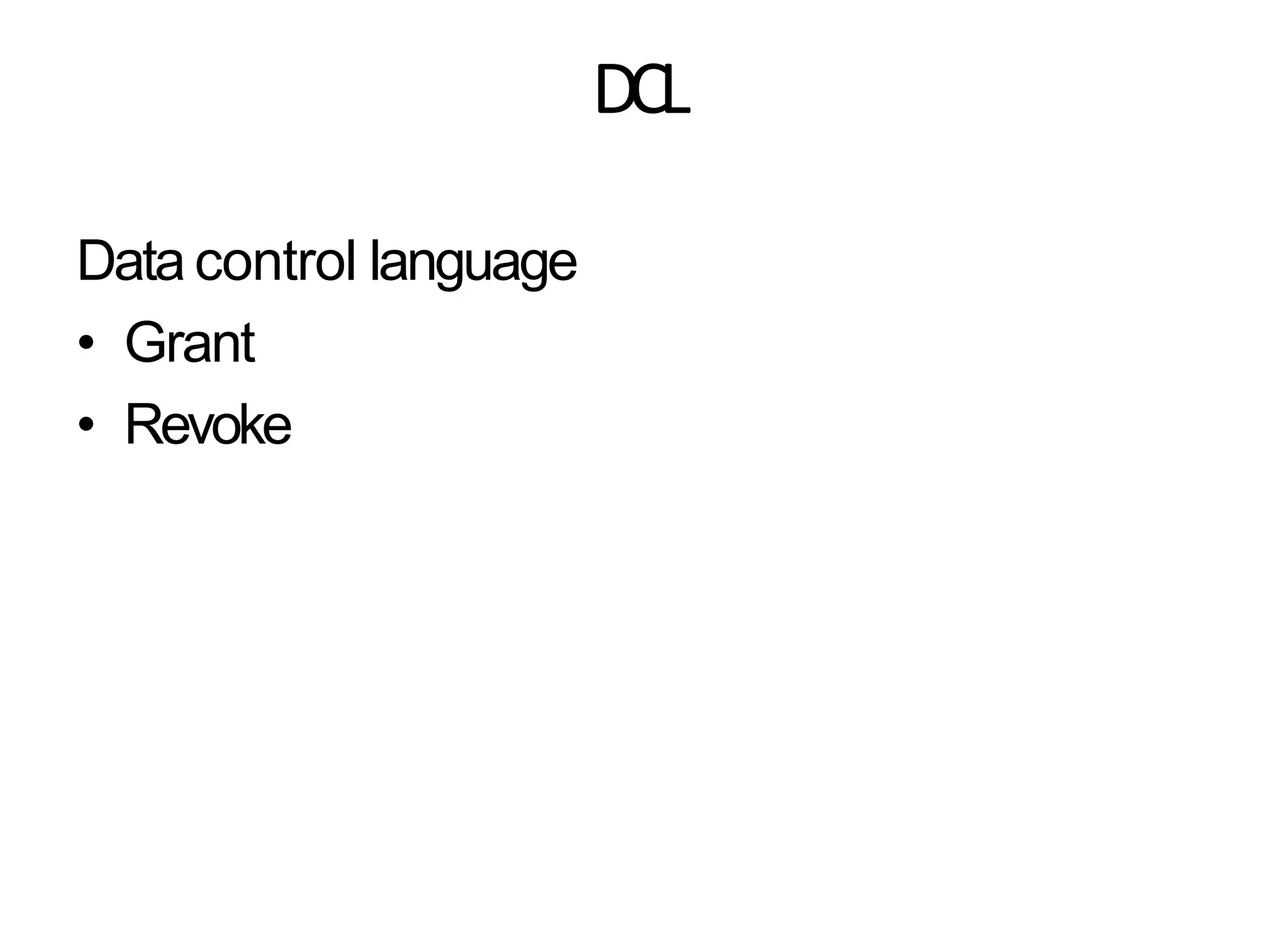 DCL
Data control language
• Grant
• Revoke
 