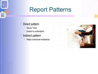 Report Patterns
 Direct pattern
 Saves Time
 Easier to understand
 Indirect pattern
 Helps overcome resistance
 