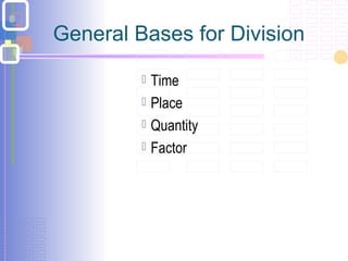 General Bases for Division
 Time
 Place
 Quantity
 Factor
 