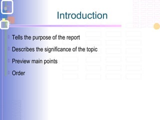 Introduction
 Tells the purpose of the report
 Describes the significance of the topic
 Preview main points
 Order
 