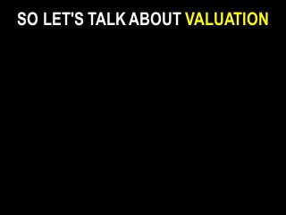 SO LET'S TALK ABOUT VALUATION
 