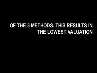 OF THE 3 METHODS, THIS RESULTS IN
THE LOWEST VALUATION
 