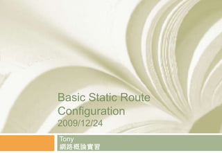 Basic Static Route Configuration2009/12/24 Tony網路概論實習 