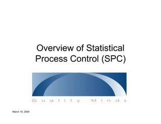 Overview of Statistical
                 Process Control (SPC)




March 18, 2009
 