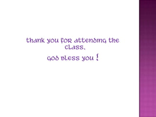 Thank you for attending the
           class.
      God bless you   !
 