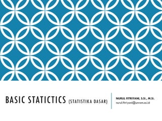 BASIC STATICTICS (STATISTIKA DASAR)
NURUL FITRIYANI, S.Si., M.Si.
nurul.fitriyani@unram.ac.id
 
