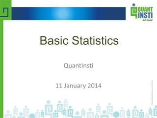 QuantInsti
11 January 2014
Basic Statistics
 