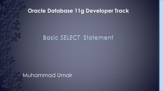 Muhammad Umair
Oracle Database 11g Developer Track
 