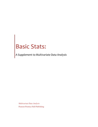 Basic Stats: 
A Supplement to Multivariate Data Analysis 
Multivariate Data Analysis 
Pearson Prentice Hall Publishing 
 