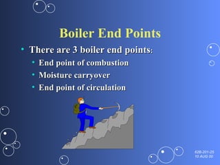 Boiler End Points There are 3 boiler end points : End point of combustion Moisture carryover End point of circulation 