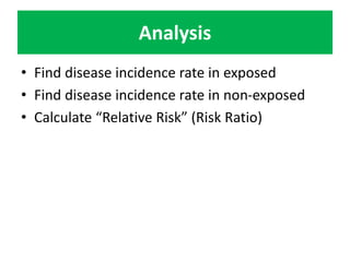 Analysis 
• Find disease incidence rate in exposed 
• Find disease incidence rate in non-exposed 
• Calculate “Relative Risk” (Risk Ratio) 
 