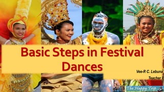 Basic Steps in Festival
Dances Vee-R C. Lebuna
Teacher I
 