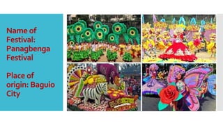 Name of
Festival:
Panagbenga
Festival
Place of
origin: Baguio
City
 