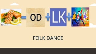 FOLK DANCE
 