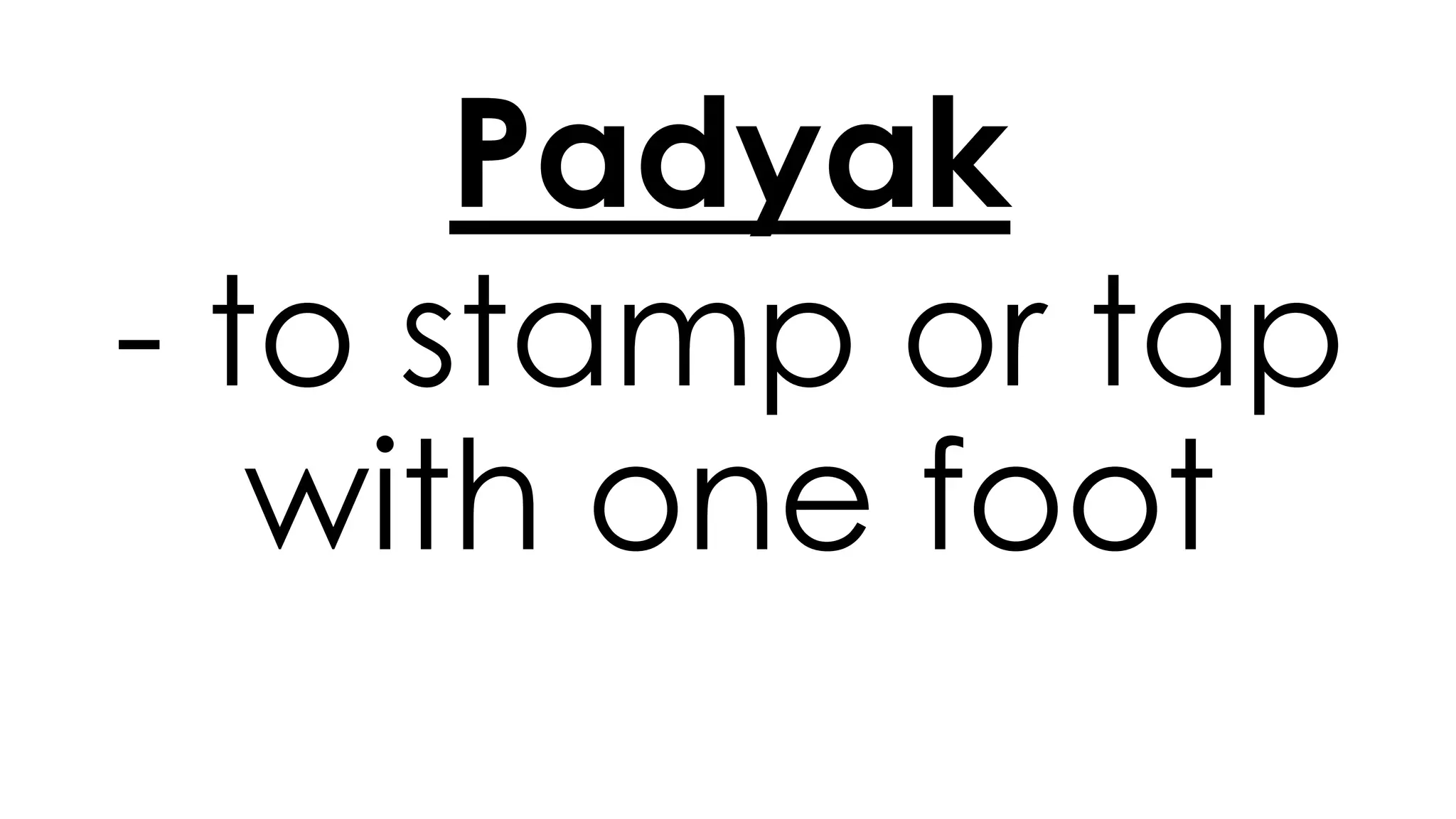 Padyak
- to stamp or tap
with one foot