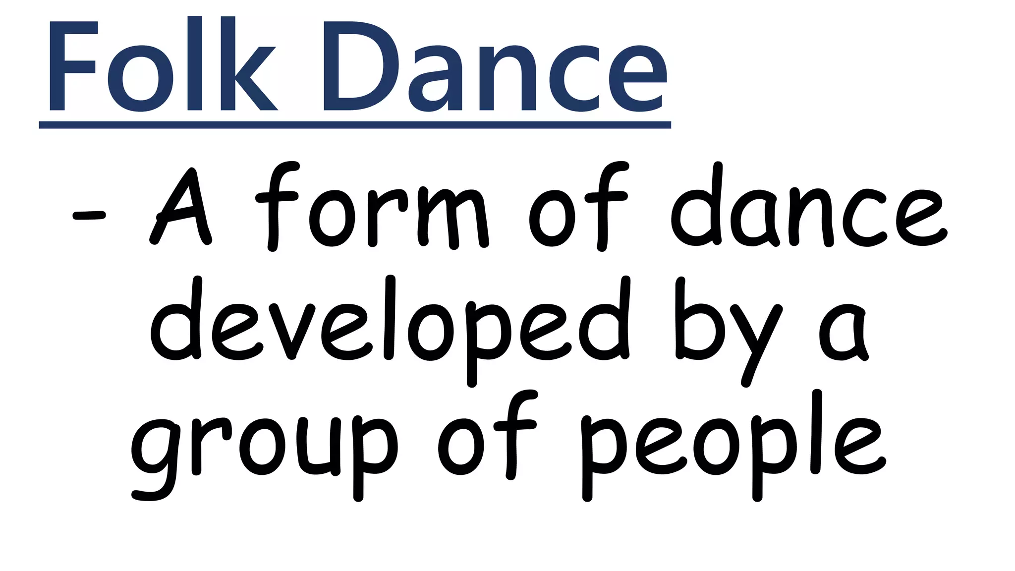 Folk Dance
- A form of dance
developed by a
group of people