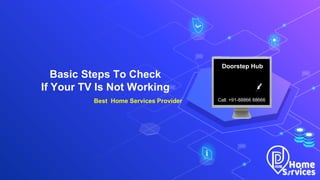 Basic Steps To Check
If Your TV Is Not Working
Best Home Services Provider
Doorstep Hub
Call: +91-88866 88666
 