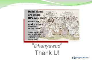 “ Dhanyawad ” Thank U! Delhi Moms  are going  HPV-way as  much as  make overs... India Times for a big change Testing for HPV DNA once in a life time reduces the risk of CERVICAL CANCER  almost 100% 