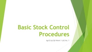 Basic Stock Control
Procedures
AgriCrop Q4 Week 1 LAS No. 1
 