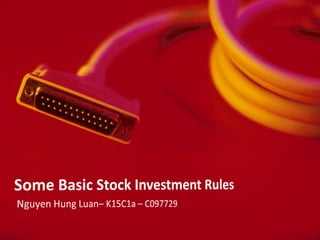 Some Basic Stock Investment Rules<br />Nguyen Hung Luan– K15C1a – C097729<br />
