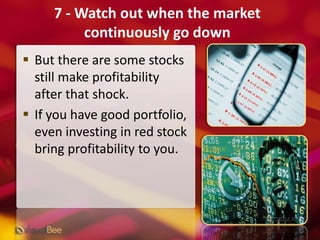 7 - Watch out when the market continuously go down<br />But there are some stocks still make profitability after that shoc...