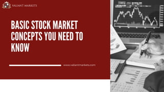 BASIC STOCK MARKET
CONCEPTS YOU NEED TO
KNOW
www.valiantmarkets.com
 