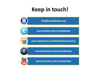 Keep in touch!
        info@canadahelps.org


    www.twitter.com/canadahelps


www.slideshare.net/MyCharityConnects


   www.facebook.com/canadahelps


   www.youtube.com/canadahelps
 