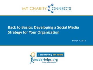 Back to Basics: Developing a Social Media
Strategy for Your Organization
                                     March 7, 2012
 