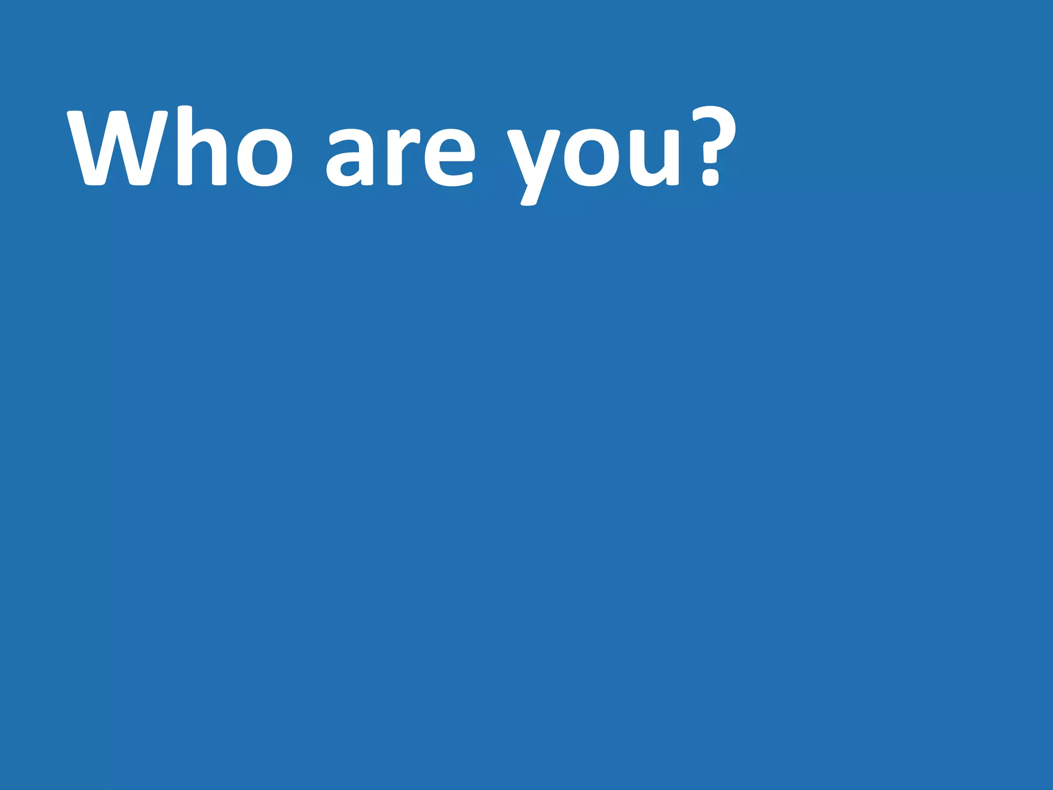 Who are you?
 