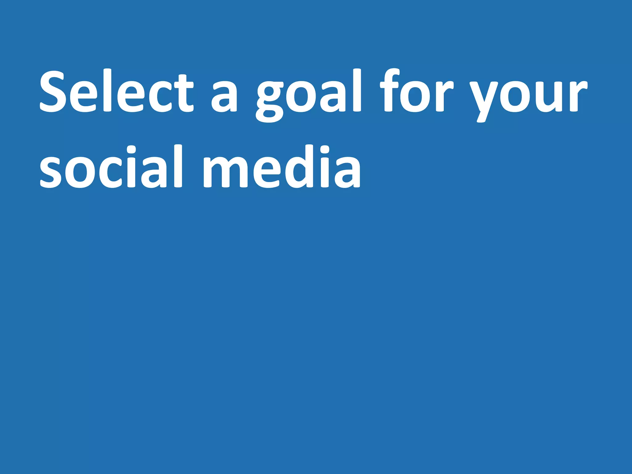 Select a goal for your
social media
 