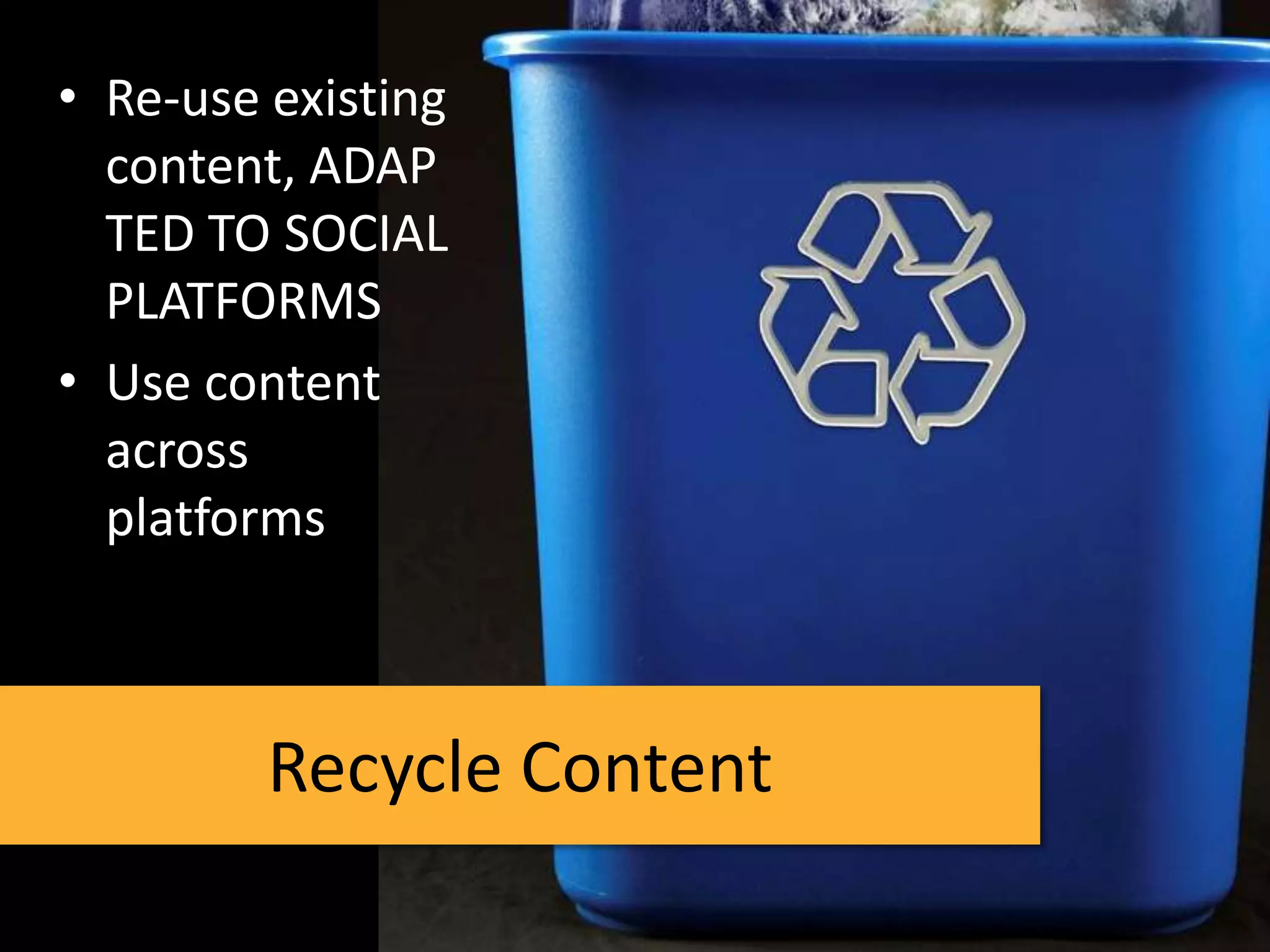 • Re-use existing
  content, ADAP
  TED TO SOCIAL
  PLATFORMS
• Use content
  across
  platforms



         Recycle Content
 